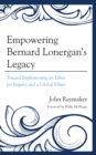Empowering Bernard Lonergan's Legacy : Toward Implementing an Ethos for Inquiry and a Global Ethics - Book