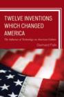 Twelve Inventions Which Changed America : The Influence of Technology on American Culture - Book