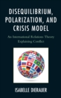 Disequilibrium, Polarization, and Crisis Model : An International Relations Theory Explaining Conflict - eBook