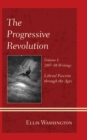 The Progressive Revolution : Liberal Fascism Through the Ages, Vol. I: 2007-08 Writings - Book