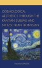Cosmological Aesthetics Through the Kantian Sublime and Nietzschean Dionysian - Book