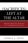 (Sacrifices) Left at the Altar : Reading Tractate Zevachim of the Babylonian Talmud - Book