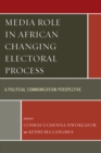 Media Role in African Changing Electoral Process : A Political Communication Perspective - Book