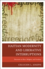 Haitian Modernity and Liberative Interruptions : Discourse on Race, Religion, and Freedom - Book