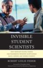 Invisible Student Scientists : How Graduate School Science and Engineering Programs Shortchange Black, Hispanic, and Women Students - Book