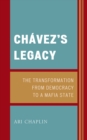 Chavez’s Legacy : The Transformation from Democracy to a Mafia State - Book