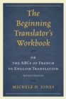 The Beginning Translator's Workbook : or the ABCs of French to English Translation - eBook