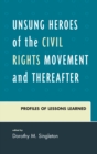 Unsung Heroes of the Civil Rights Movement and Thereafter : Profiles of Lessons Learned - Book
