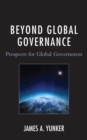 Beyond Global Governance : Prospects for Global Government - Book