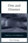 Dim and Dimmer : Prospects for a New Enlightenment - eBook
