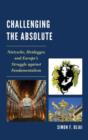 Challenging the Absolute : Nietzsche, Heidegger, and Europe's Struggle Against Fundamentalism - Book