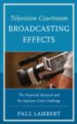 Television Courtroom Broadcasting Effects : The Empirical Research and the Supreme Court Challenge - Book