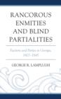 Rancorous Enmities and Blind Partialities : Factions and Parties in Georgia, 1807-1845 - Book