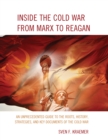 Inside the Cold War From Marx to Reagan : An Unprecedented Guide to the Roots, History, Strategies, and Key Documents of the Cold War - Book