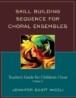 Skill Building Sequence for Choral Ensembles : Teacher's Guide for Children's Choir - eBook