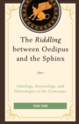 Riddling between Oedipus and the Sphinx : Ontology, Hauntology, and Heterologies of the Grotesque - eBook