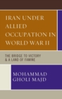 Iran Under Allied Occupation In World War II : The Bridge to Victory & A Land of Famine - eBook