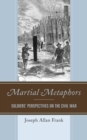 Martial Metaphors : Soldiers' Perspectives on the Civil War - Book