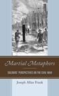 Martial Metaphors : Soldiers' Perspectives on the Civil War - eBook