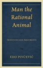 Man the Rational Animal : Questions and Arguments - Book