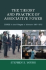 Theory and Practice of Associative Power : CORDS in the Villages of Vietnam 1967-1972 - eBook