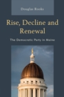 Rise, Decline and Renewal : The Democratic Party in Maine - Book