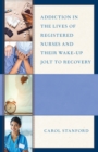 Addiction in the Lives of Registered Nurses and Their Wake-Up Jolt to Recovery - Book