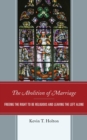 Abolition of Marriage : Freeing the Right to be Religious and Leaving the Left Alone - eBook