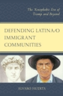 Defending Latina/o Immigrant Communities : The Xenophobic Era of Trump and Beyond - Book