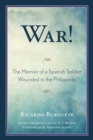 War! : The Memoir of a Spanish Soldier Wounded in the Philippines - eBook