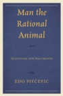 Man the Rational Animal : Questions and Arguments - Book