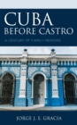 Cuba before Castro : A Century of Family Memoirs - eBook