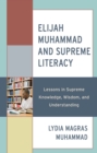 Elijah Muhammad and Supreme Literacy : Lessons in Supreme Knowledge, Wisdom, and Understanding - eBook