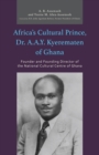 Africa’s Cultural Prince, Dr. A.A.Y. Kyerematen of Ghana : Founder and Founding Director of the National Cultural Center of Ghana - Book