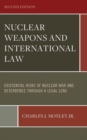 Nuclear Weapons and International Law : Existential Risks of Nuclear War and Deterrence Through a Legal Lens - Book