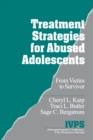 Treatment Strategies for Abused Adolescents : From Victim to Survivor - Book