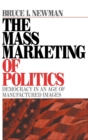 The Mass Marketing of Politics : Democracy in an Age of Manufactured Images - Book