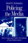 Policing the Media : Street Cops and Public Perceptions of Law Enforcement - Book