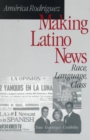 Making Latino News : Race, Language, Class - Book