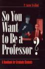 So You Want to Be a Professor? : A Handbook for Graduate Students - Book