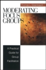 Moderating Focus Groups : A Practical Guide for Group Facilitation - Book