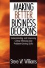 Making Better Business Decisions : Understanding and Improving Critical Thinking and Problem Solving Skills - Book