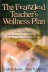 The Frazzled Teacher's Wellness Plan : A Five Step Program for Reclaiming Time, Managing Stress, and Creating a Healthy Lifestyle - Book