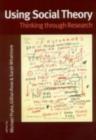 Using Social Theory : Thinking Through Research - Book
