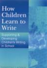 How Children Learn to Write : Supporting and Developing Children's Writing in School - Book