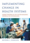 Implementing Change in Health Systems : Market Reforms in the United Kingdom, Sweden and The Netherlands - Book