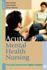 Acute Mental Health Nursing : From Acute Concerns to the Capable Practitioner - Book
