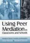 Using Peer Mediation in Classrooms and Schools : Strategies for Teachers, Counselors, and Administrators - Book