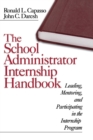 The School Administrator Internship Handbook : Leading, Mentoring, and Participating in the Internship Program - Book