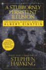 A Stubbornly Persistent Illusion : The Essential Scientific Works of Albert Einstein - eBook